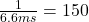 \frac{1}{6.6 ms}=150